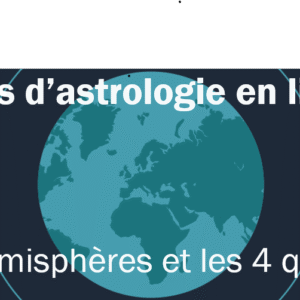 Videos Astrologique : Les 4 Hémisphères et les 4 quandrants